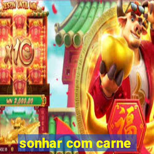 sonhar com carne